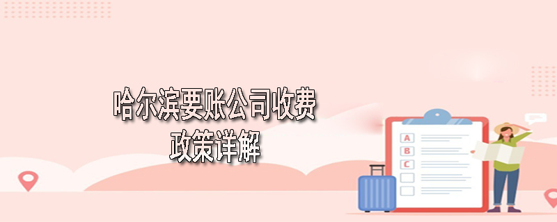 哈尔滨要账公司收费政策详解