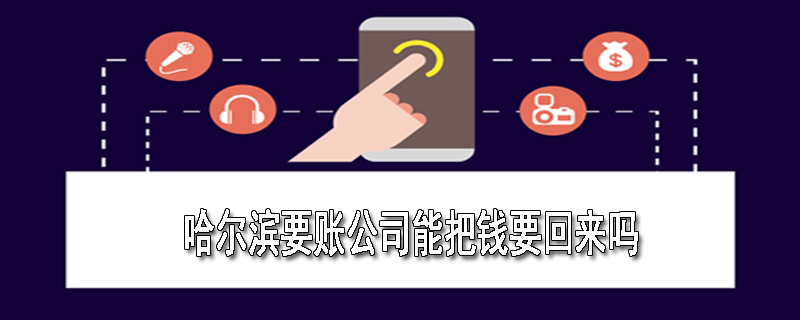 哈尔滨要账公司能把钱要回来吗