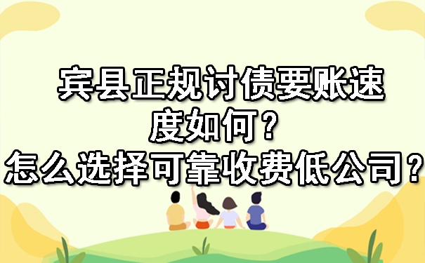 宾县正规讨债要账速度如何？怎么选择可靠收费低公司？