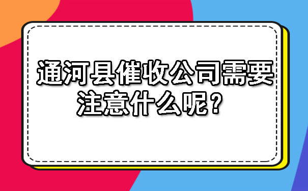 通河县催收公司需要注意什么呢？