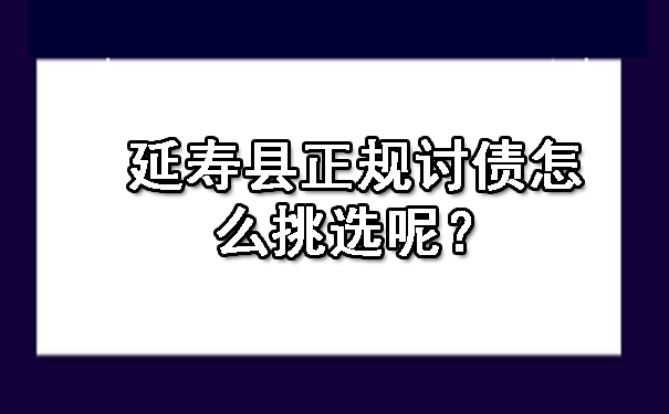 延寿县正规讨债怎么挑选呢？