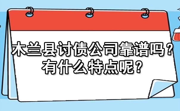 木兰县讨债公司靠谱吗?有的什么特点呢?