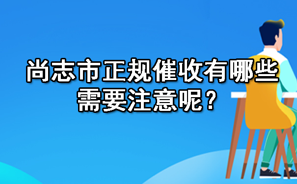 尚志市正规催收有哪些需要注意呢？