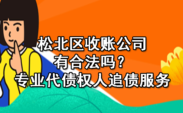 松北区收账公司有合法的吗？专业代债权人追债服务