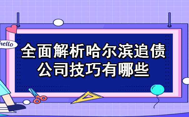 全面解析哈尔滨追债公司技巧有哪些