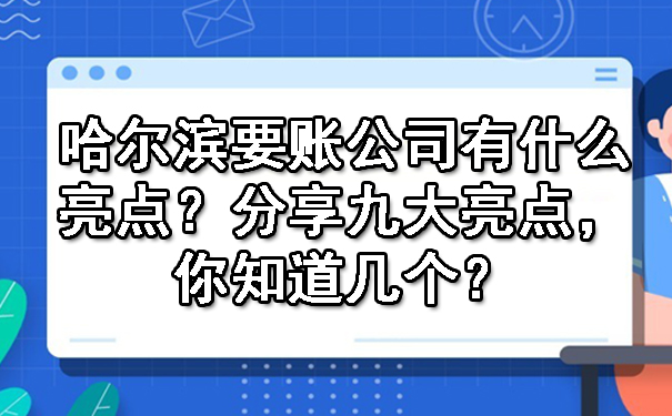 哈尔滨要账公司有什么亮点？分享九大亮点，你知道几个？