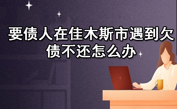 要债人在佳木斯市遇到欠债不还怎么办