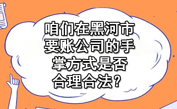 咱们在黑河市要账公司的手掌方式是否合理合法？