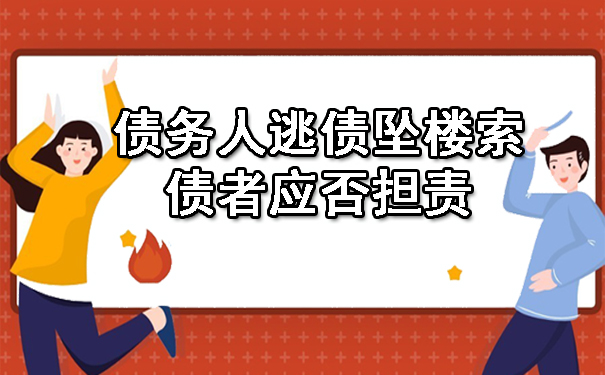 债务人逃债坠楼索债者应否担责