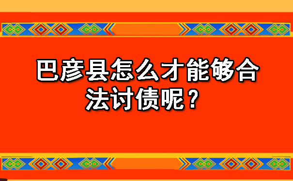 巴彦县怎么才能够合法讨债呢？