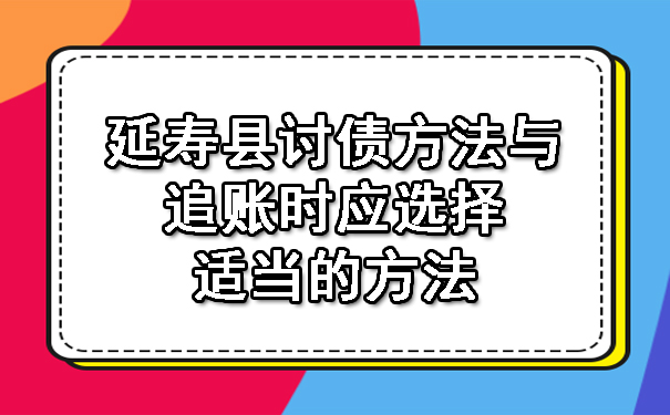 延寿县讨债方法与追账时应选择适当的方法