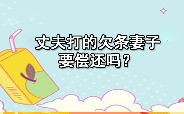 丈夫打的欠条妻子要偿还吗?