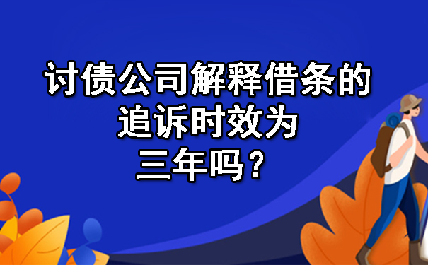 讨债公司解释借条的追诉时效为三年吗？