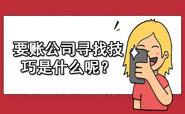要账公司寻找技巧是什么呢？